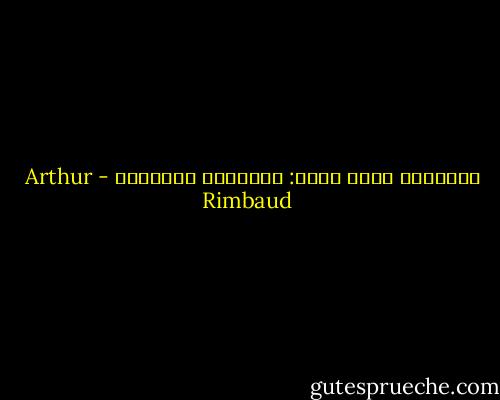 العالَم للحب جائع: وستأتين لتشبعيه - Arthur Rimbaud