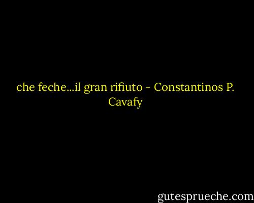 che feche...il gran rifiuto - Constantinos P. Cavafy