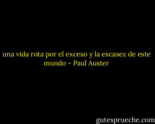 una vida rota por el exceso y la escasez de este mundo - Paul Auster