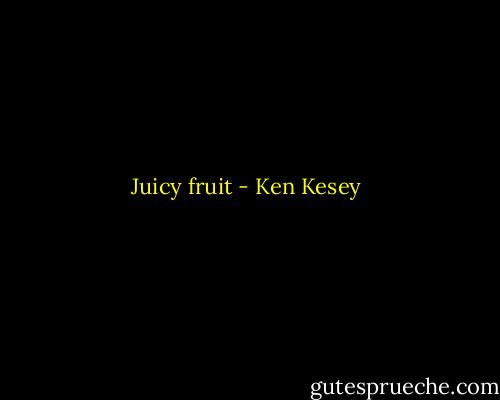 Juicy fruit - Ken Kesey