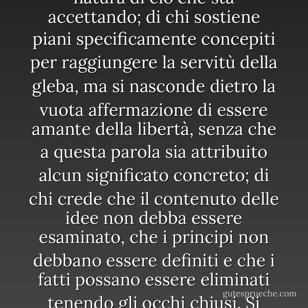 La colpa più grande di oggi è quella di chi accetta il collettivismo per difetto morale; di chi cerca di proteggersi dalla necessità di prendere posizione, rifiutando di ammettere a se stesso la natura di ciò che sta accettando; di chi sostiene piani specificamente concepiti per raggiungere la servitù della gleba, ma si nasconde dietro la vuota affermazione di essere amante della libertà, senza che a questa parola sia attribuito alcun significato concreto; di chi crede che il contenuto delle idee non debba essere esaminato, che i principi non debbano essere definiti e che i fatti possano essere eliminati tenendo gli occhi chiusi. Si aspettano, quando si trovano in un mondo di rovine sanguinose e campi di concentramento, di sfuggire alla responsabilità morale lamentandosi: "Ma io non volevo questo! - Ayn Rand