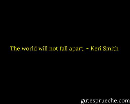 The world will not fall apart. - Keri Smith