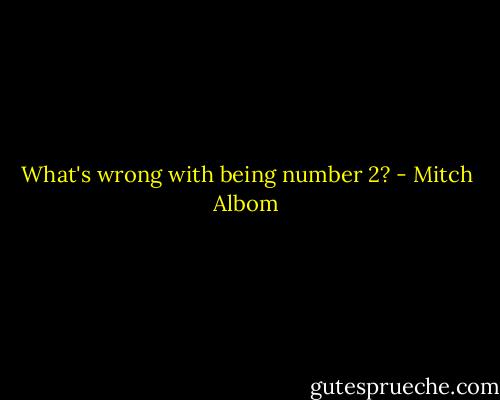 What's wrong with being number 2? - Mitch Albom