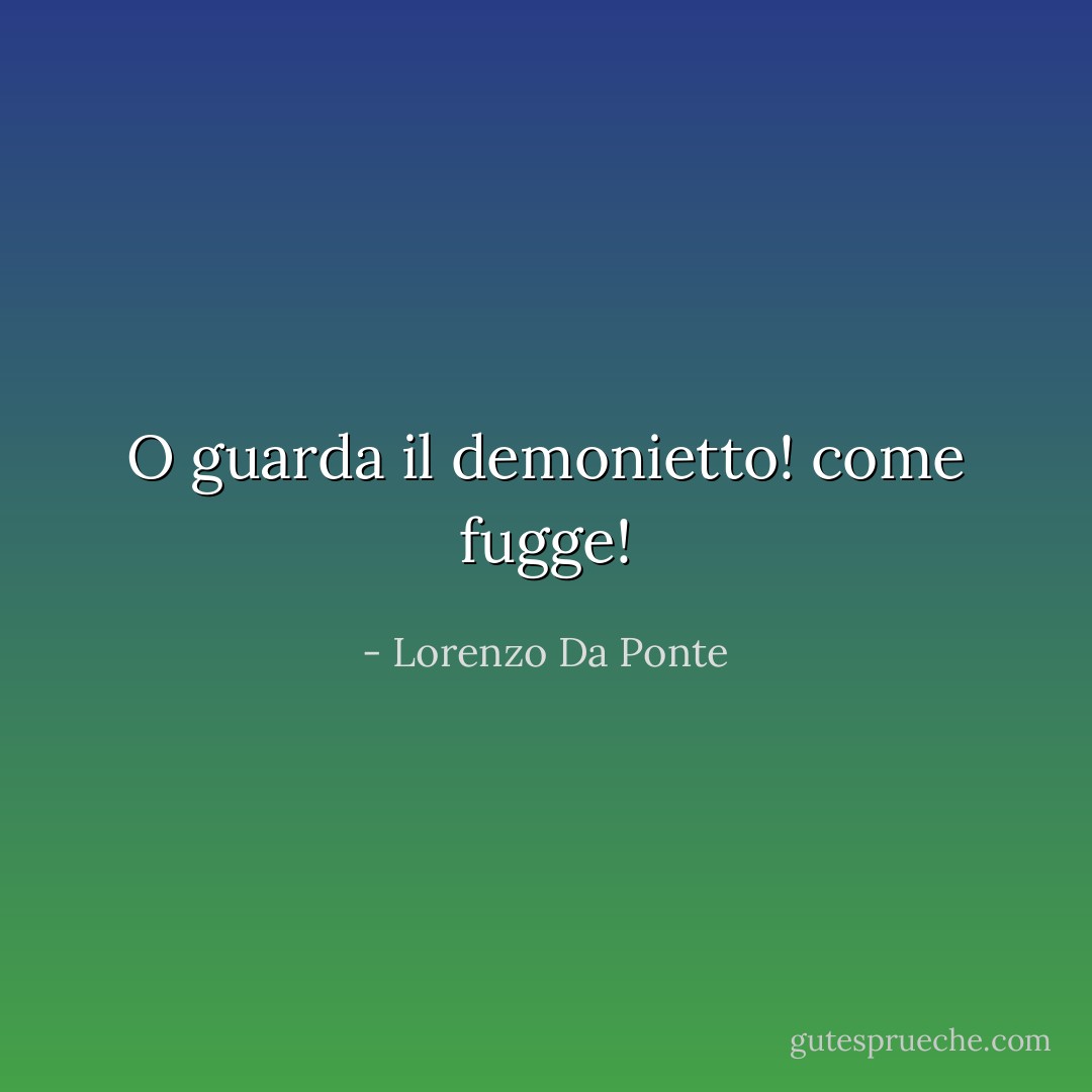 O guarda il demonietto! come fugge! - Lorenzo Da Ponte