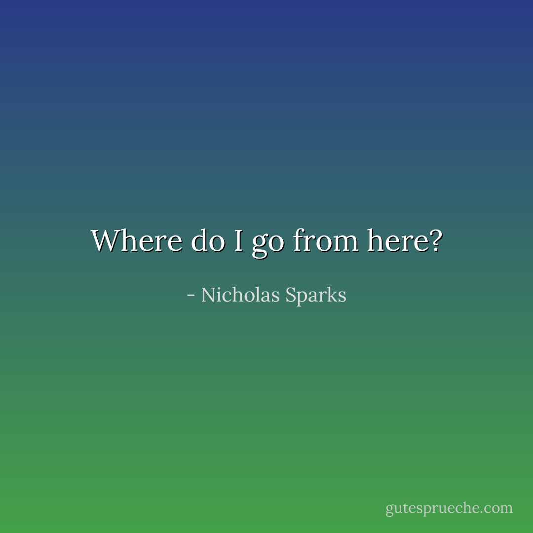 Where do I go from here? - Nicholas Sparks
