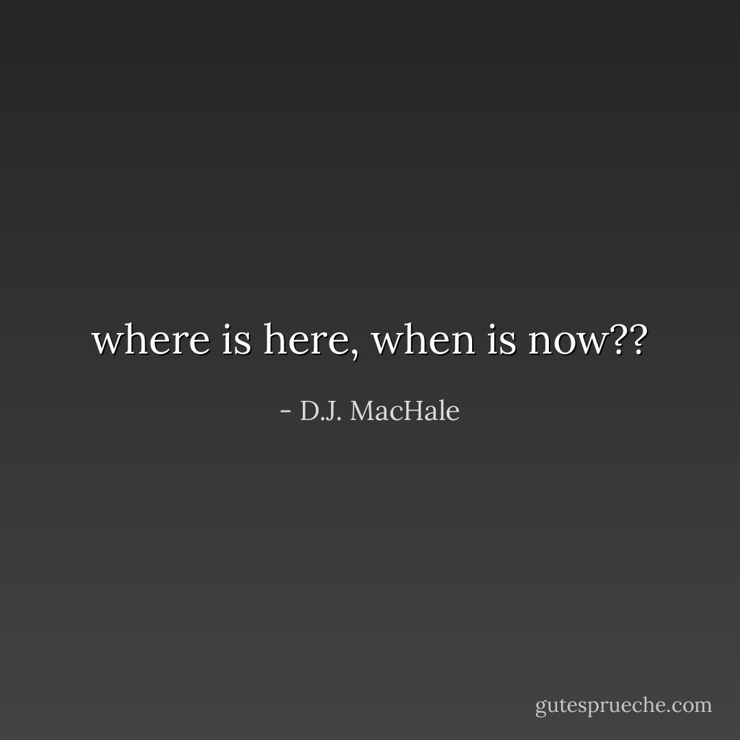 where is here, when is now?? - D.J. MacHale