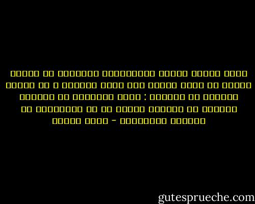 ليست خطيئة الدول الأوروبية المزمنة في كونها أرادت أن تفرض قيمها على باقي العالم ، بل العكس تماماً هو الصحيح : كانت خطيئتها في تخليها الدائم عن احترام قيمها هي في علاقاتها مع الشعوب المغلوبة - أمين معلوف
