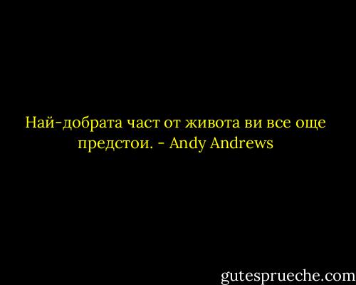 Най-добрата част от живота ви все още предстои. - Andy Andrews