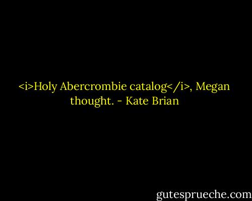 <i>Holy Abercrombie catalog</i>, Megan thought. - Kate Brian