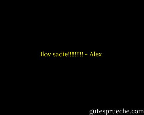 Ilov sadie!!!!!!!!! - Alex