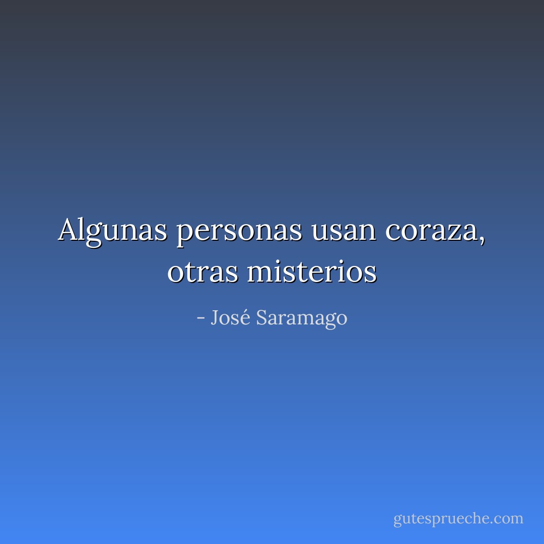 Algunas personas usan coraza, otras misterios - José Saramago