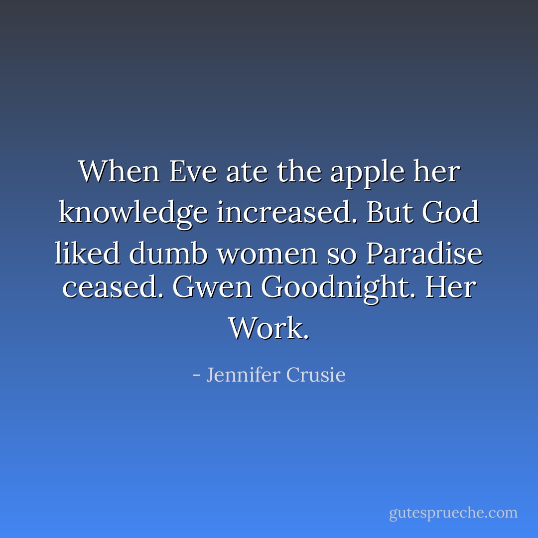 When Eve ate the apple her knowledge increased. But God liked dumb women so Paradise ceased. Gwen Goodnight. Her Work. - Jennifer Crusie