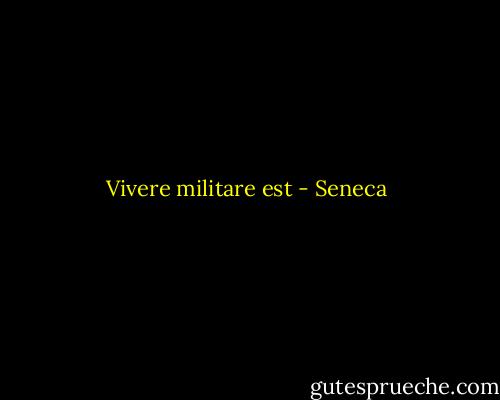 Vivere militare est - Seneca