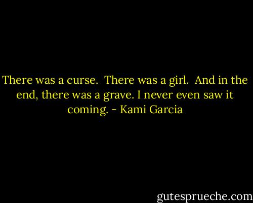 There was a curse. <br />There was a girl. <br />And in the end, there was a grave.<br />I never even saw it coming. - Kami Garcia
