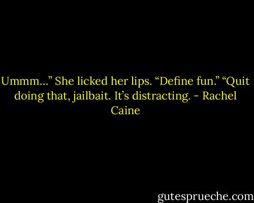 Ummm…” She licked her lips. “Define fun.”<br />“Quit doing that, jailbait. It’s distracting. - Rachel Caine