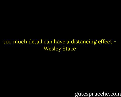 too much detail can have a distancing effect - Wesley Stace