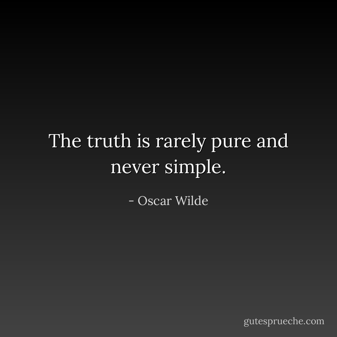 The truth is rarely pure and never simple. - Oscar Wilde