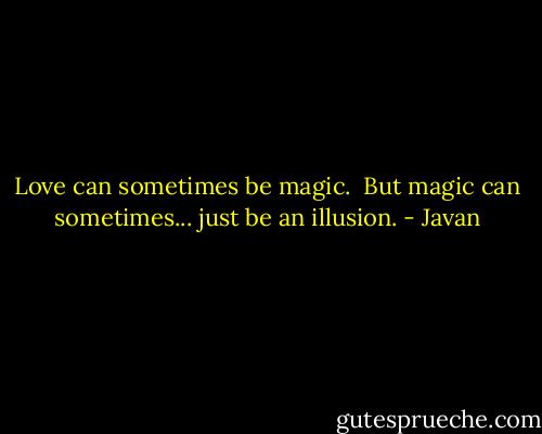 Love can sometimes be magic. <br />But magic can sometimes... just be an illusion. - Javan