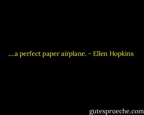 ....a perfect paper airplane. - Ellen Hopkins