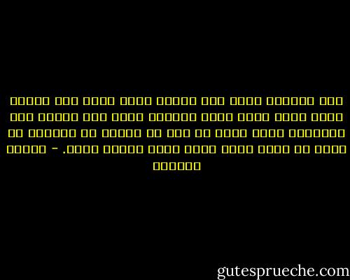 كان يعذبنى سخطى على نفسى، وكنت آسفا على حياتى التى كانت تمضى بهذه السرعة وعلى هذا النحو غير الممتع، فرحت أفكر فى أنه من الخير لو استطعت أن أنزع من صدرى قلبى الذى أصبح ثقيلا هكذا. - أنطون تشيخوف