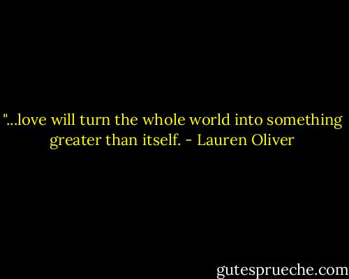 ‎"...love will turn the whole world into something greater than itself. - Lauren Oliver