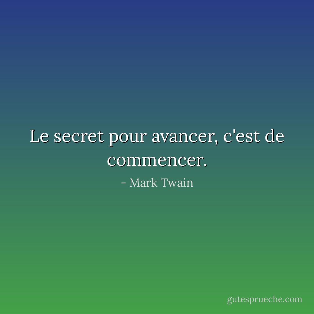 Le secret pour avancer, c'est de commencer. - Mark Twain