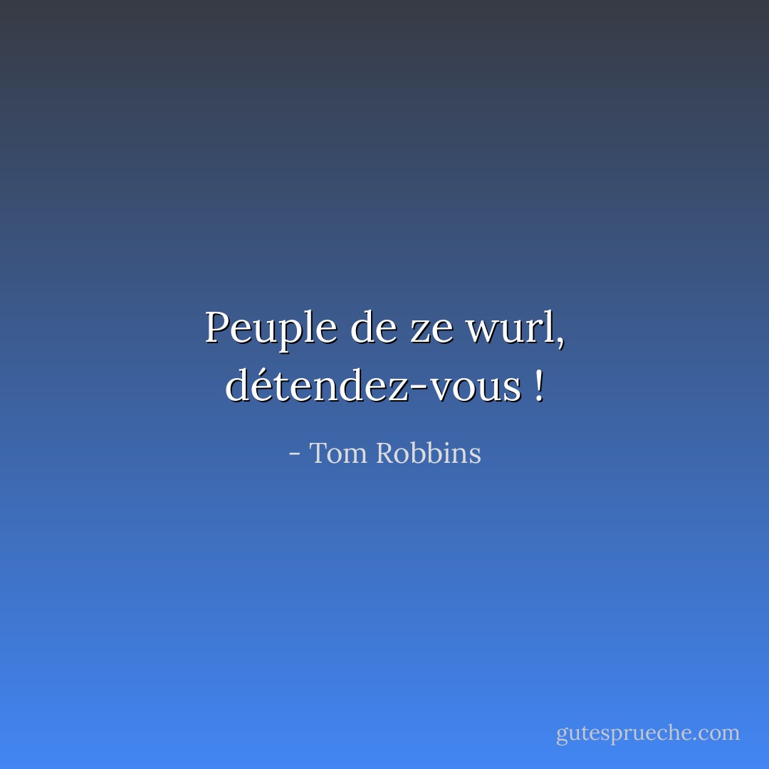 Peuple de ze wurl, détendez-vous ! - Tom Robbins