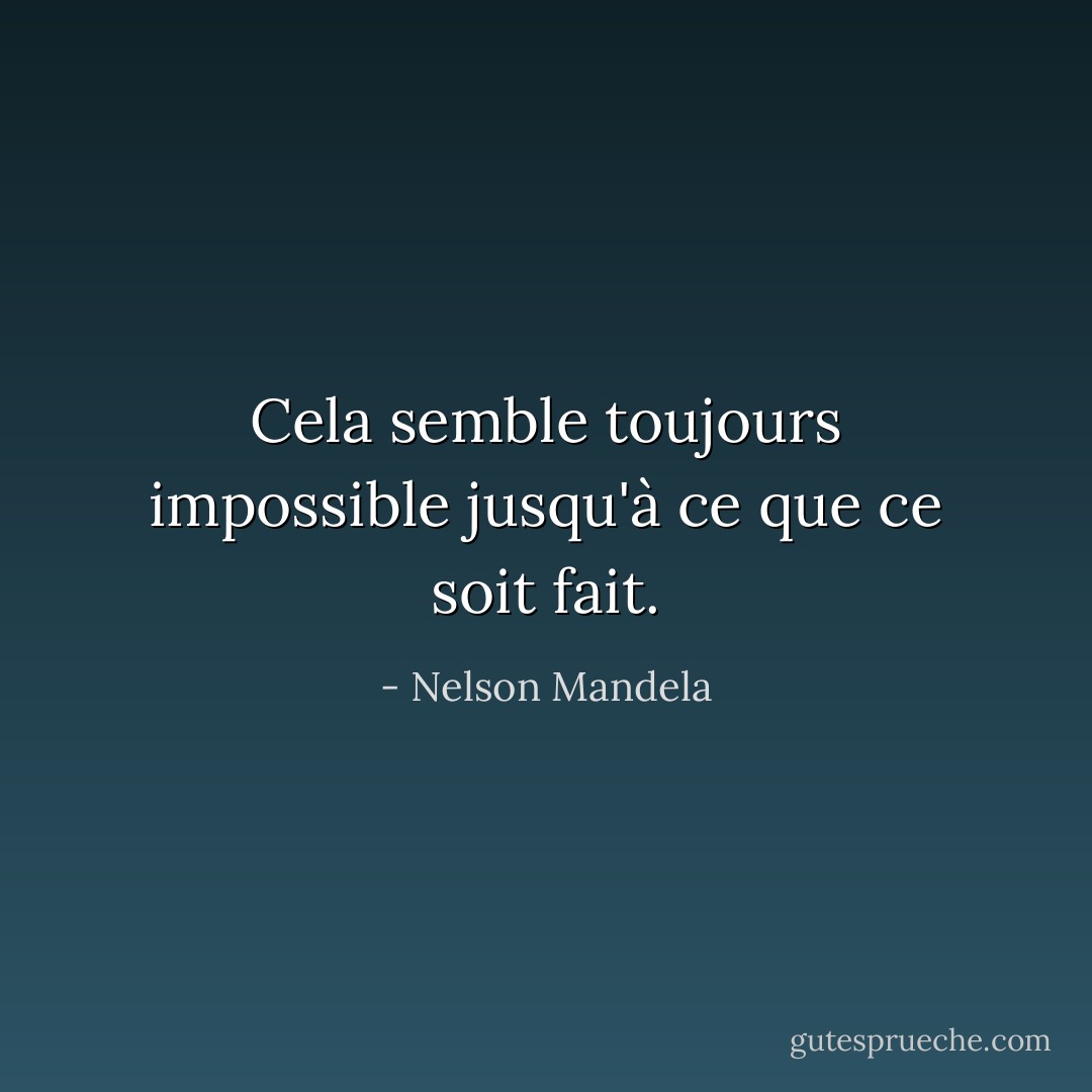 Cela semble toujours impossible jusqu'à ce que ce soit fait. - Nelson Mandela