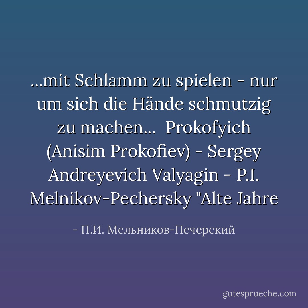 ...mit Schlamm zu spielen - nur um sich die Hände schmutzig zu machen...<br /><br />Prokofyich (Anisim Prokofiev) - Sergey Andreyevich Valyagin<br />- P.I. Melnikov-Pechersky "Alte Jahre - П.И. Мельников-Печерский<