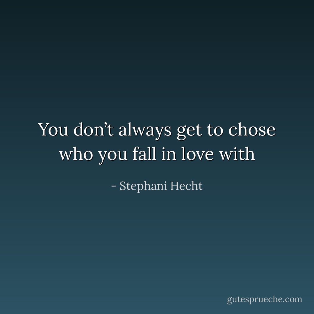 You don’t always get to chose who you fall in love with - Stephani Hecht