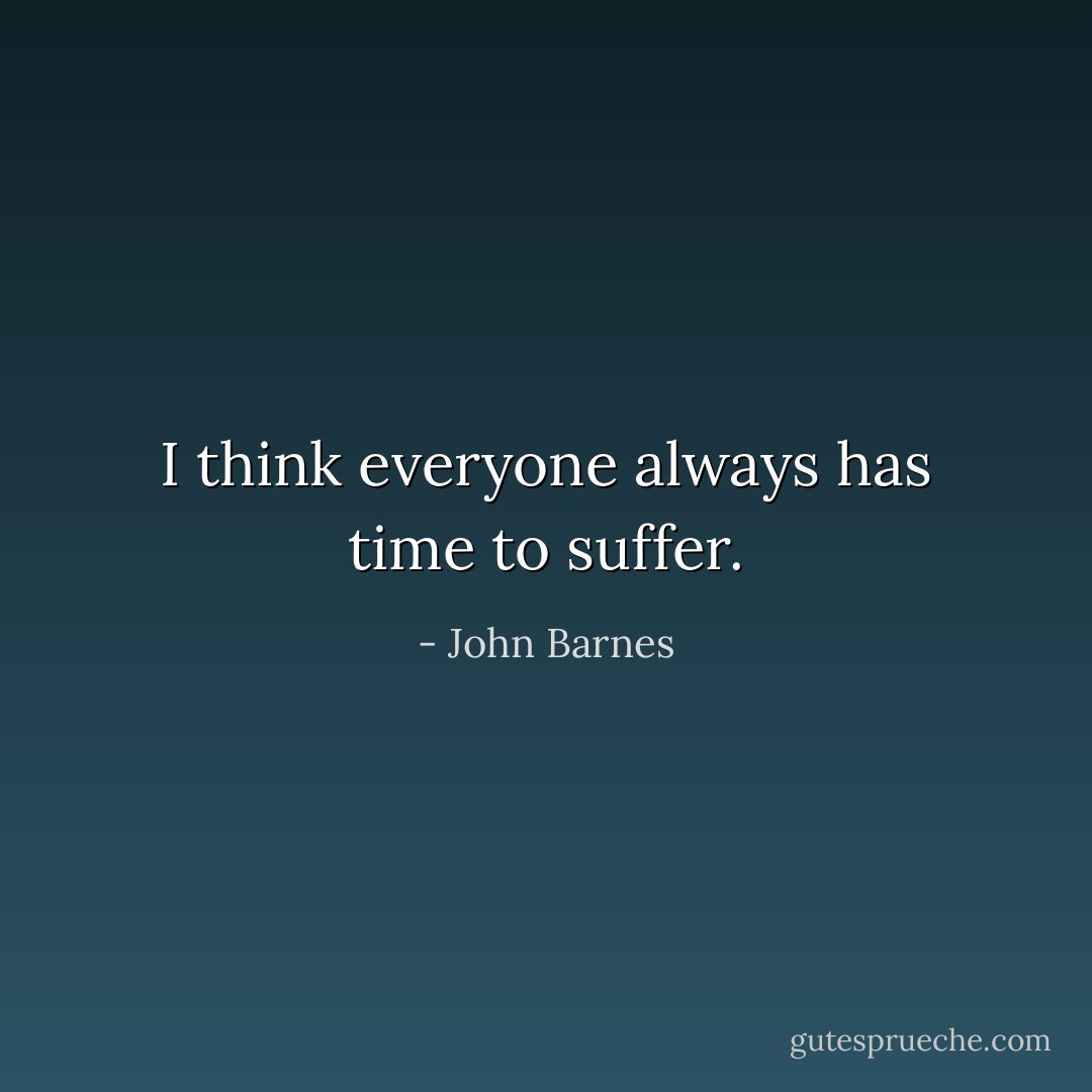 I think everyone always has time to suffer. - John Barnes