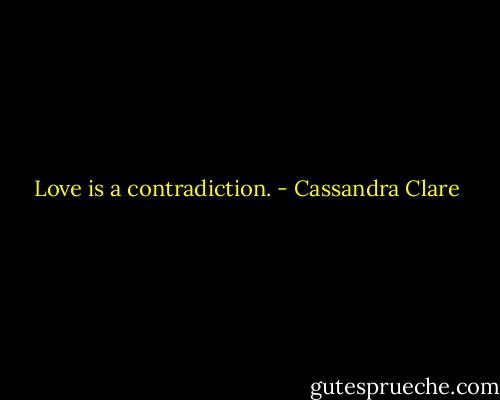 Love is a contradiction. - Cassandra Clare