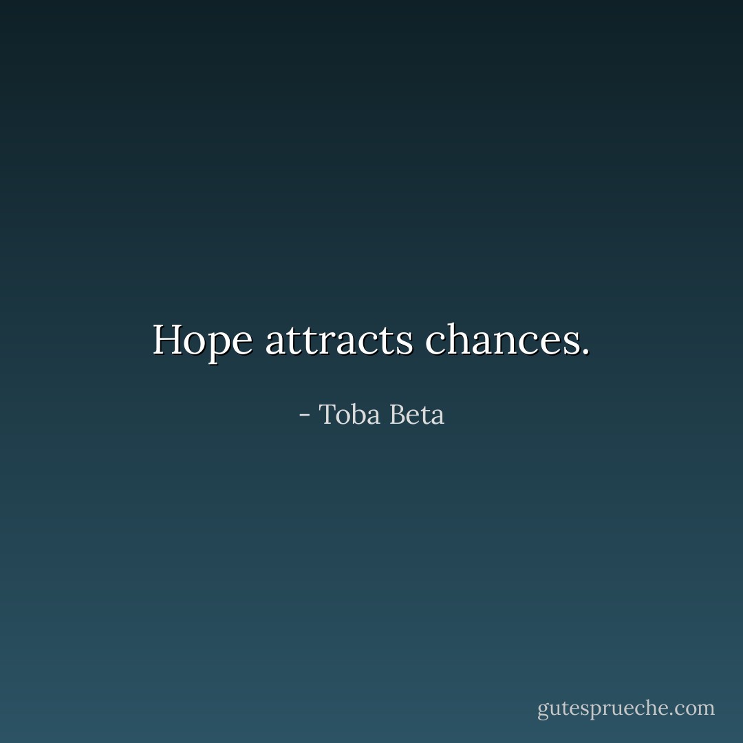 Hope attracts chances. - Toba Beta