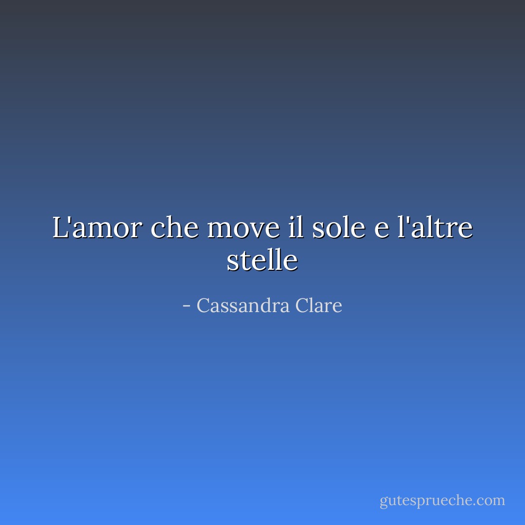 L'amor che move il sole e l'altre stelle - Cassandra Clare