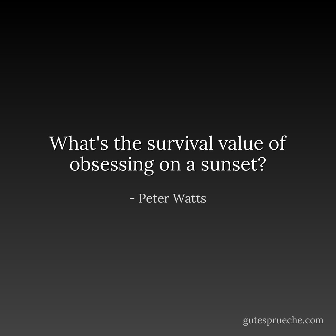 What's the survival value of obsessing on a sunset? - Peter Watts