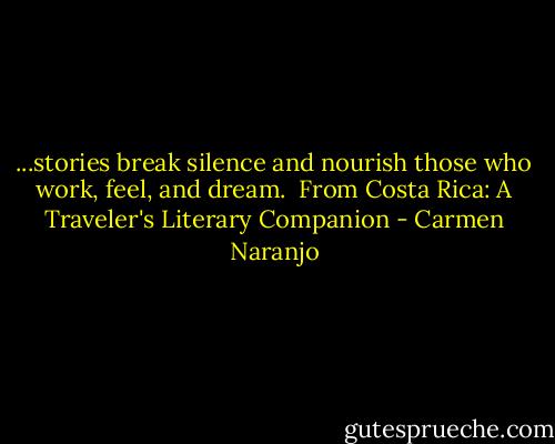 ...stories break silence and nourish those who work, feel, and dream.<br /><br />From Costa Rica: A Traveler's Literary Companion - Carmen Naranjo