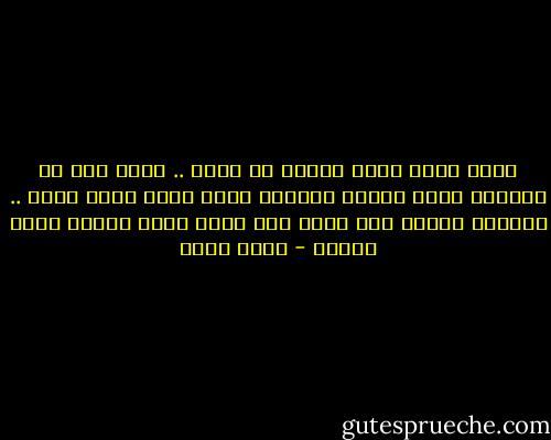 انني آراك أيضا عندما لا أراك .. أشعر قبل أن أقابلك بأنك موجود وعندما أرفع عيني أجدك هناك .. أحيانا أتخيل هذا فحسب ولا تكون هناك ولكني أكاد ألمسك - بهاء طاهر