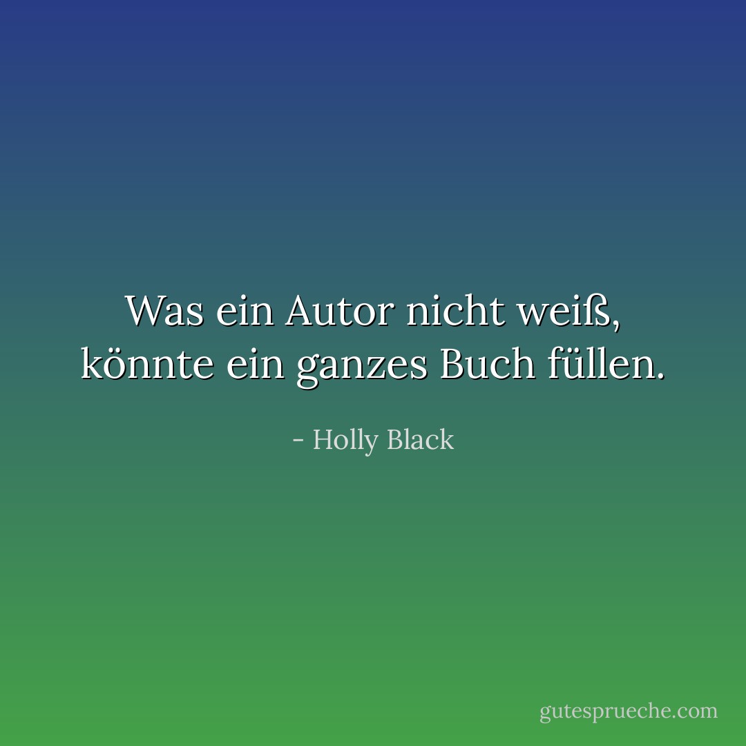 Was ein Autor nicht weiß, könnte ein ganzes Buch füllen. - Holly Black<