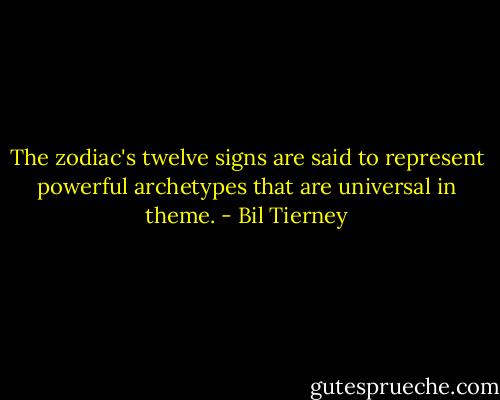 The zodiac's twelve signs are said to represent powerful archetypes that are universal in theme. - Bil Tierney