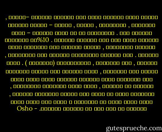 ترتبط اليد اليسرى بنصف كرة الدماغ الأيمن –الحدس , المخيلة , الأسطورة , الشعر , الدين – واليد اليسرى مرذولة جدا . فالمجتمع في صف اليد اليمنى – اليد اليمنى تعني نصف كرة الدماغ الأيسر . 10%من الأطفال يولدون عسراويين , لكنهم يجبرون على استخدام اليد اليمنى . ومن يولدون عسراويين يكونون غير عقلآنيين , حدسيين , غير رياضيين , إقليديسيين (هندسيين ) . إنهم خطرون على المجتمع , لذلك يجبرهم بكل الطرق الممكنة على استعمال اليد اليمنى القضية ليست قضية اليد اليسرى أو اليمنى , إنها قضية السياسة الداخلية , فالأعسر يعمل من خلال نصف الكرة الدماغي الأيمن , وهذا مالا يسمح به المجتمع ؛ لأنه خطر عليه لذلك يعيقهم عن ذلك قبل أن تستعصي الحالة. - Osho