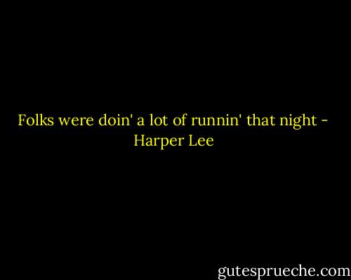 Folks were doin' a lot of runnin' that night - Harper Lee