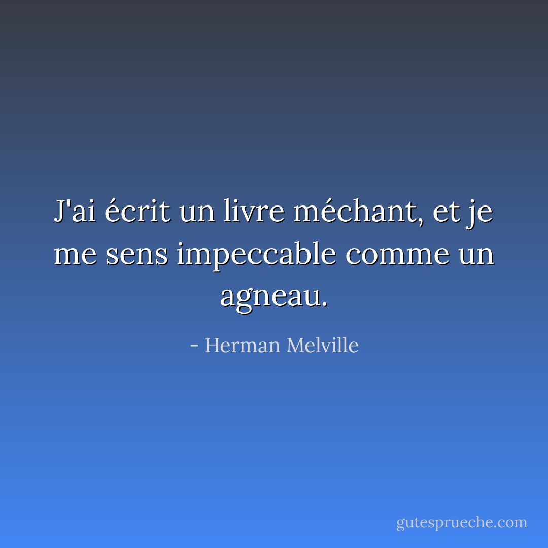 J'ai écrit un livre méchant, et je me sens impeccable comme un agneau. - Herman Melville