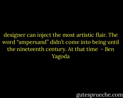 designer can inject the most artistic flair. The word “ampersand” didn’t come into being until the nineteenth century. At that time  - Ben Yagoda