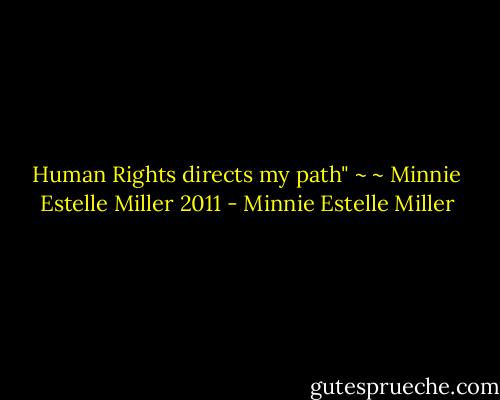 Human Rights directs my path"<br />~ ~ Minnie Estelle Miller 2011 - Minnie Estelle Miller