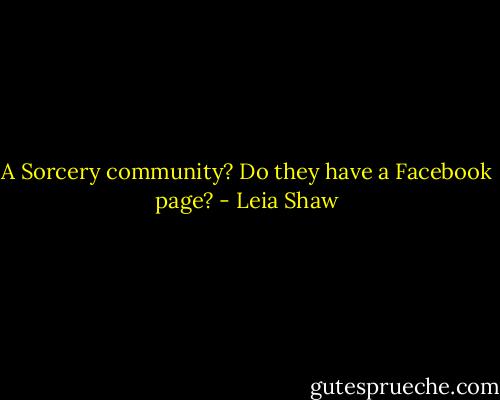 A Sorcery community? Do they have a Facebook page? - Leia Shaw