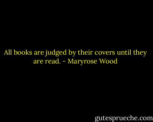 All books are judged by their covers until they are read. - Maryrose Wood