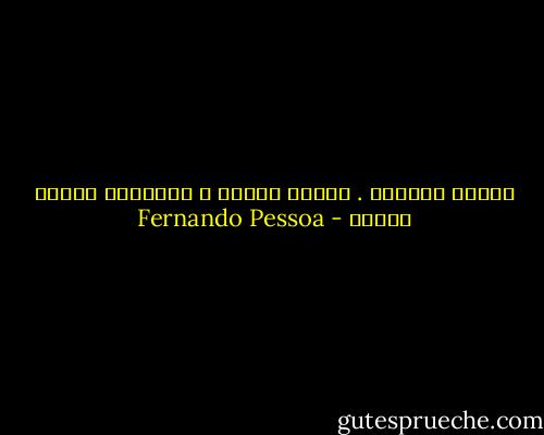 نمرُّ حالمين . الأرض تبتسم ، الفضائل تزداد نُدرة - Fernando Pessoa