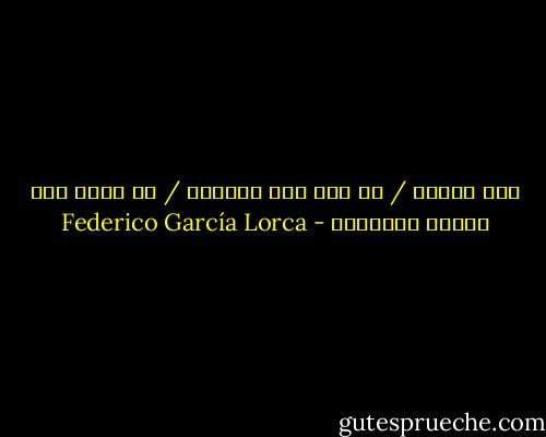 ثمة رائحة / من ملح ودم وامرأة / في نرجس سيف البحر المحموم - Federico García Lorca