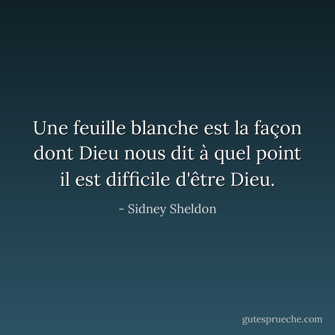 Une feuille blanche est la façon dont Dieu nous dit à quel point il est difficile d'être Dieu. - Sidney Sheldon