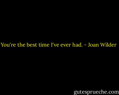 You're the best time I've ever had. - Joan Wilder